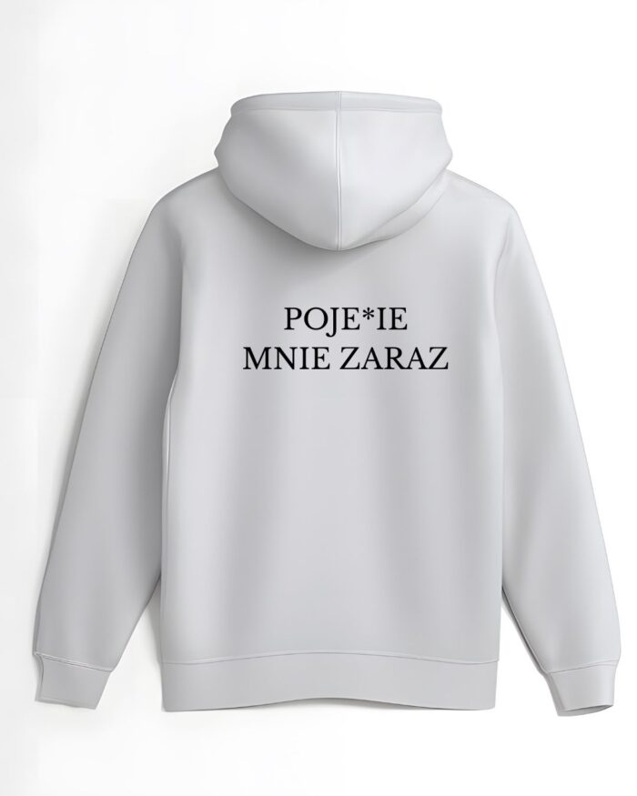 Bluza "Poje*ie mnie zaraz"