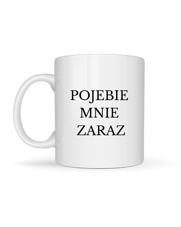 Kubek "Poje*ie mnie zaraz"