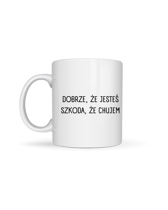 Kubek „Dobrze, że jesteś... szkoda, że chu*em”